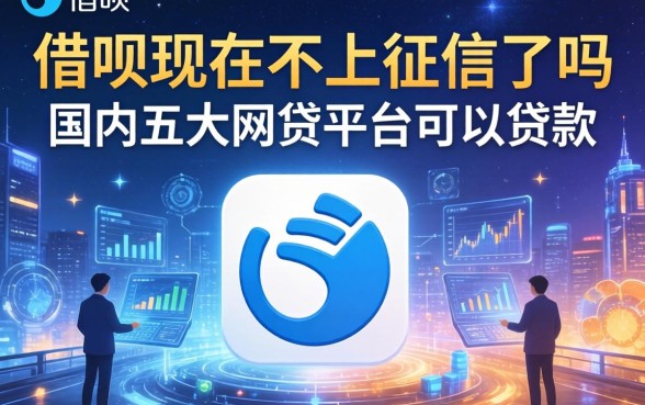 借呗现在不上征信了吗，国内五大网贷平台可以贷款