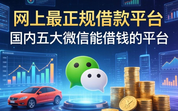 网上最正规的借款平台，国内五大微信能借钱的平台