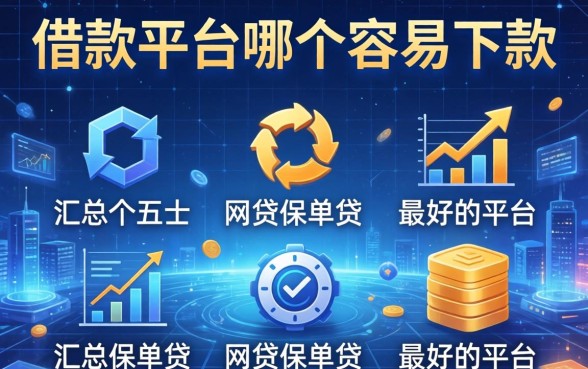 借款平台哪个容易下款，汇总五个网贷保单贷最好的平台