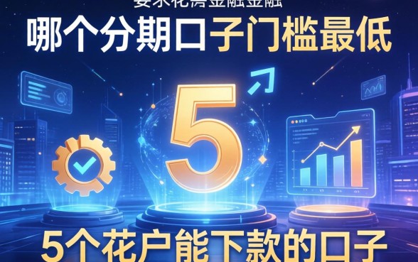 哪个分期口子门槛最低，例举5个花户能下款的口子