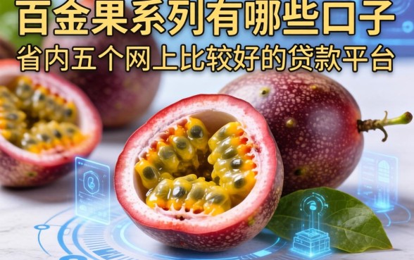 百香果系列有哪些口子，省内五个网上比较好的贷款平台
