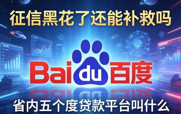 征信黑花了还能补救吗，省内五个百度贷款平台叫什么