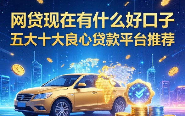 网贷现在有什么好口子，五大十大良心贷款平台推荐