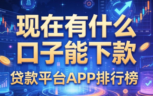 现在有什么口子能下款，总结五个贷款平台app排行榜