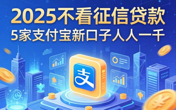 2025不看征信贷款，阐述5家支付宝新口子人人一千