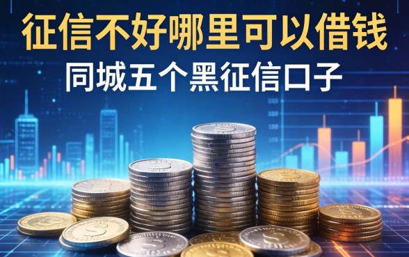 征信不好哪里可以借钱，同城五个黑征信口子