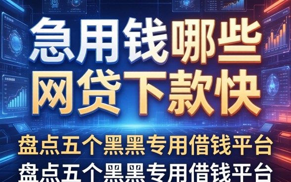 急用钱哪些网贷下款快，盘点五个黑户专用借钱平台