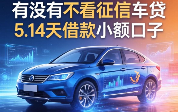 有没有不看征信的车贷，例举5个14天借款小额口子