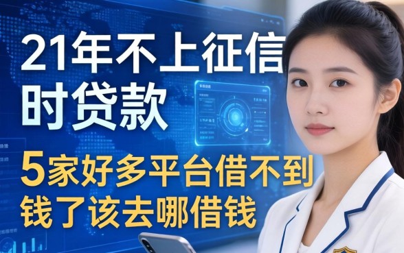 21年不上征信的贷款，阐述5家好多平台借不到钱了该去哪借钱