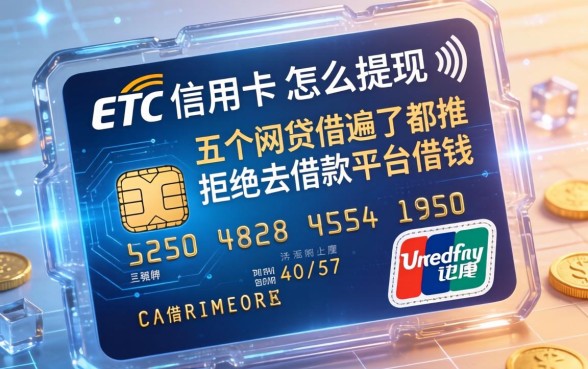 ETC信用卡怎么提现，推荐五个网贷借遍了都拒绝去借款平台借钱