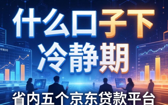 什么口子下款有冷静期，省内五个京东贷款平台