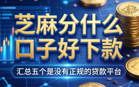 芝麻分什么口子好下款，汇总五个有没有正规的贷款平台