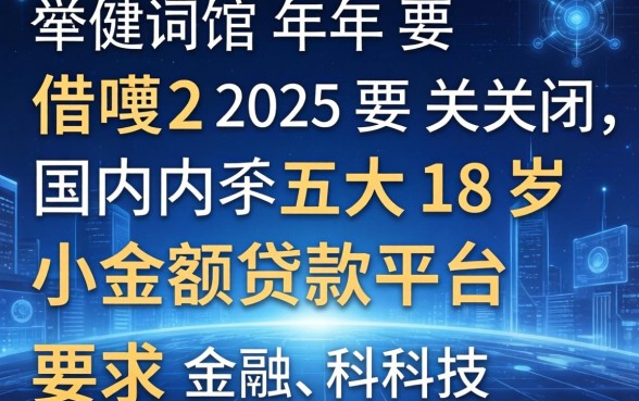 借呗2025年要关闭，国内五大18岁小额贷款平台