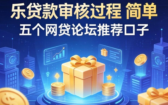 乐贷款审核过程简单吗,介绍五个网贷论坛推荐的口子