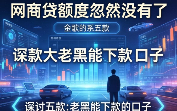 网商贷额度忽然没有了，探讨五款大老黑能下款的口子