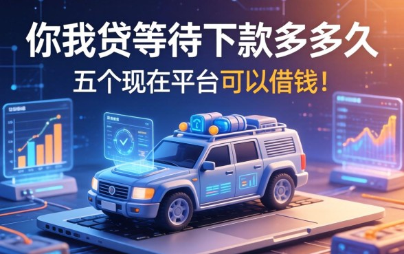 你我贷等待下款要多久，总结五个现在平台可以借钱