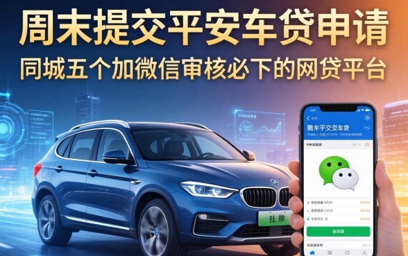 周末提交平安车贷申请,同城五个加微信审核必下的网贷平台