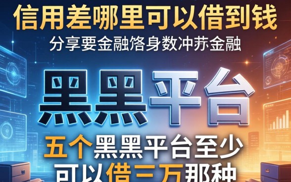信用差哪里可以借到钱，分享五个黑户平台至少可以借三万那种