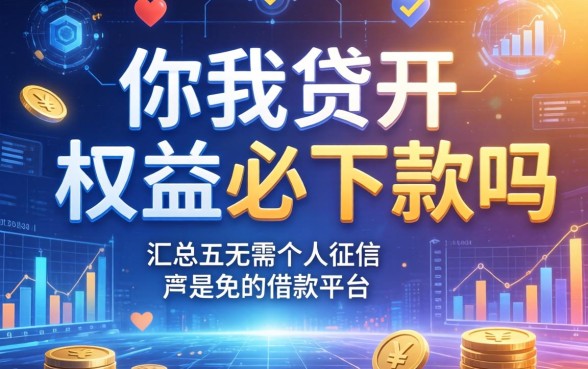 你我贷开权益必下款吗，汇总五个无需个人征信的借款平台