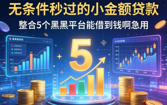 无条件秒过的小额贷款，整合5个黑户平台能借到钱啊急用