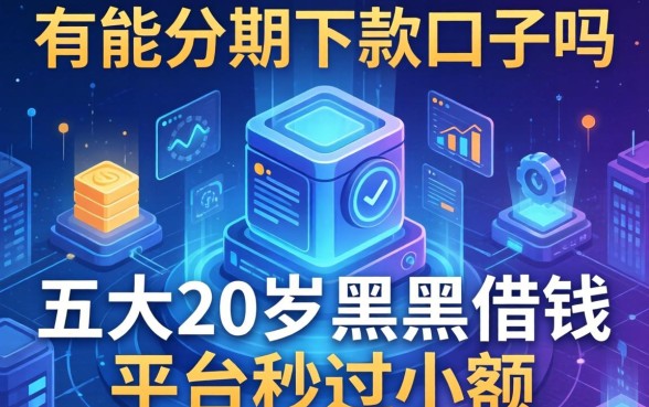 有能分期下款的口子吗，五大20岁黑户借钱平台秒过小额
