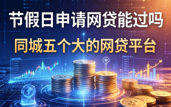 节假日申请网贷能过吗，同城五个大的网贷平台