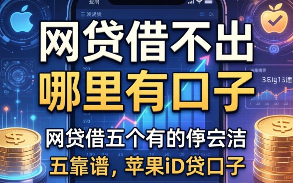 网贷借不出哪里有口子，总结五个靠谱的苹果id贷口子