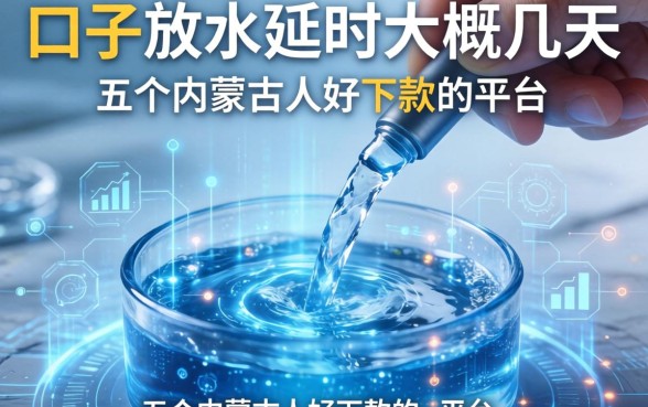 口子放水延时大概几天，分析五个内蒙古人好下款的平台