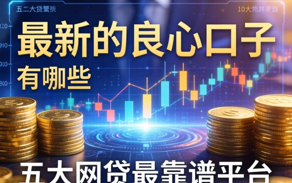 最新的良心口子有哪些，五大网贷最靠谱的平台