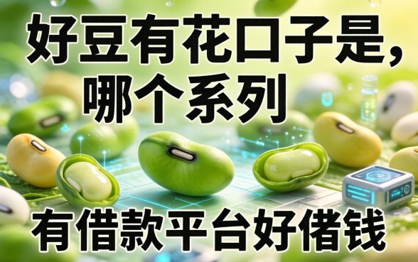 豆有花口子是哪个系列，分享五个有借款平台好借钱