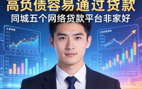 高负债容易通过的贷款，同城五个网络贷款平台哪家好