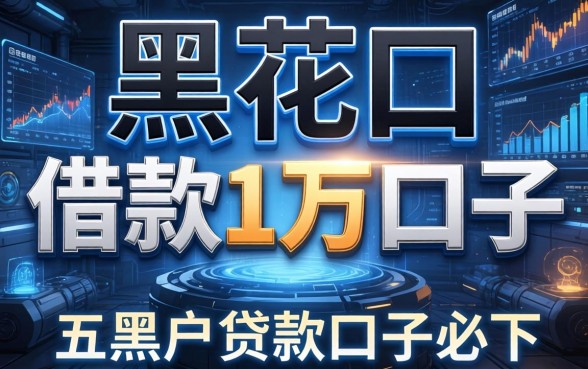 黑花口借款1万的口子，分享五个黑户贷款的口子必下