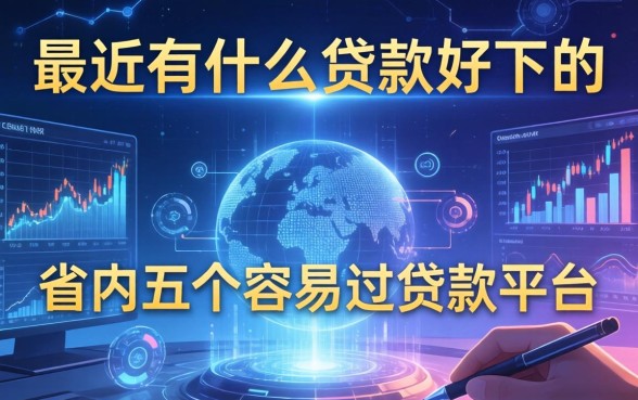 最近有什么贷款好下的，省内五个容易过的贷款平台