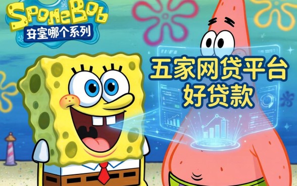 派大星哪个系列的口子，解答五家网贷平台好贷款