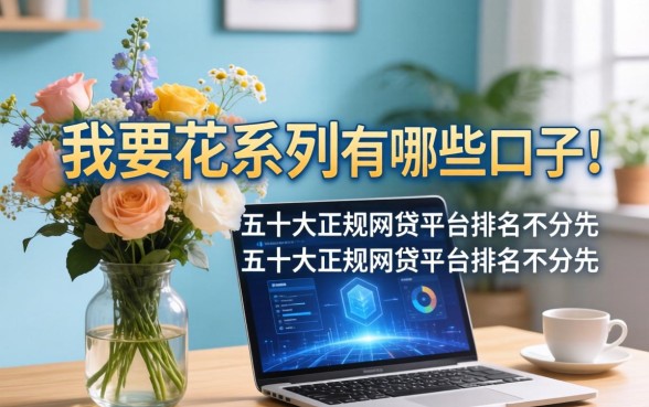 我要花系列有哪些口子，总结五个十大正规网贷平台排名不分先后