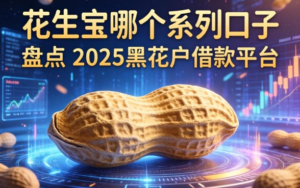 花生宝是哪个系列口子，盘点五个2025黑花户借款平台