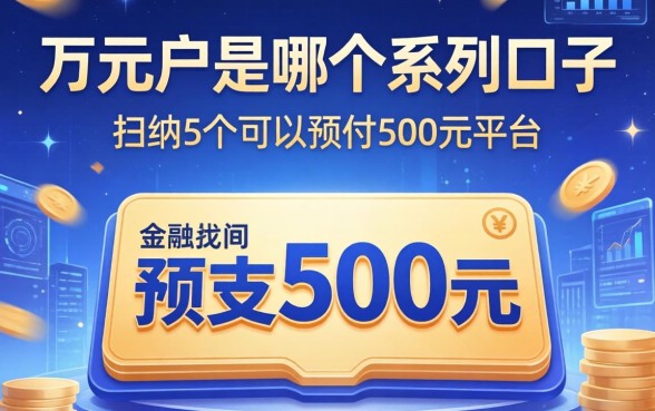 万元户是哪个系列口子，归纳5个可以预支500元的平台