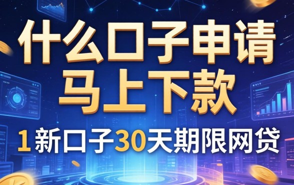 什么口子申请马上下款，总结五个新口子30天期限的网贷