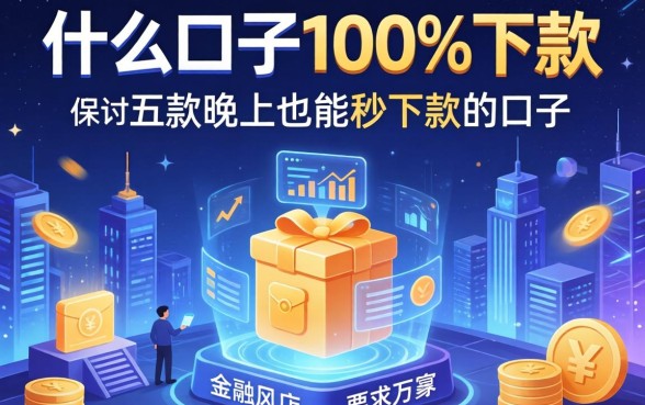 什么口子100%下款，探讨五款晚上也能秒下款的口子