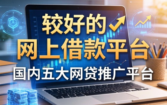 比较好的网上借款平台，国内五大网贷推广平台