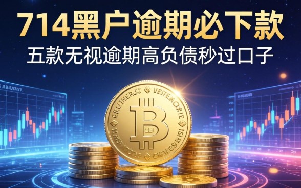 714黑户逾期必下款，探讨五款无视逾期高负债秒过口子