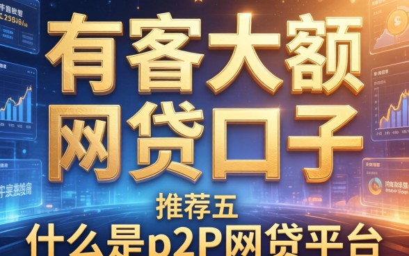 有哪些大额的网贷口子，推荐五个什么是p2p网贷平台