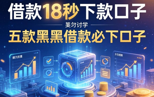 借款18秒下款的口子，探讨五款黑户借款必下口子