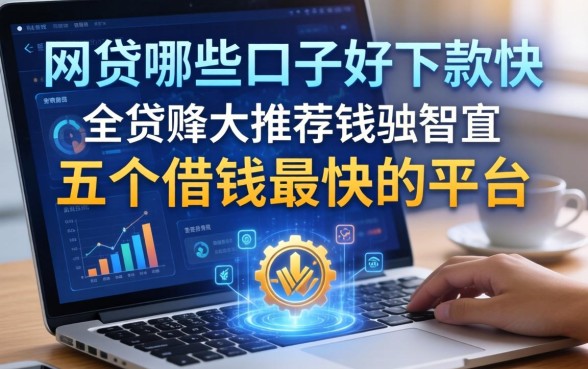 网贷哪些口子好下款快，推荐五个借钱最快的平台