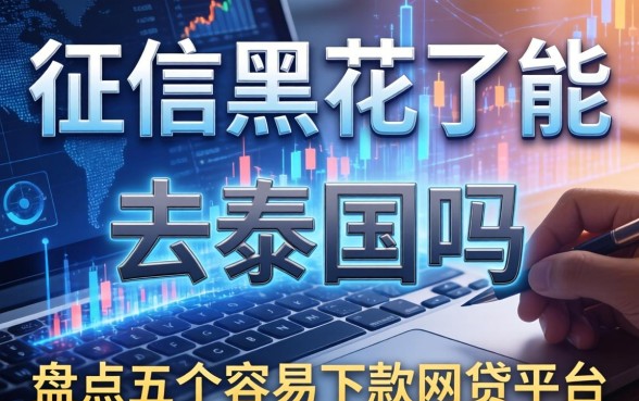 征信黑花了能去泰国吗，盘点五个容易下款的网贷平台