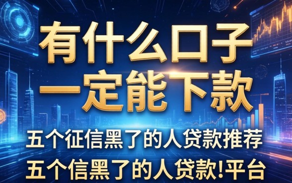 有什么口子一定能下款，推荐五个征信黑了的人贷款的平台
