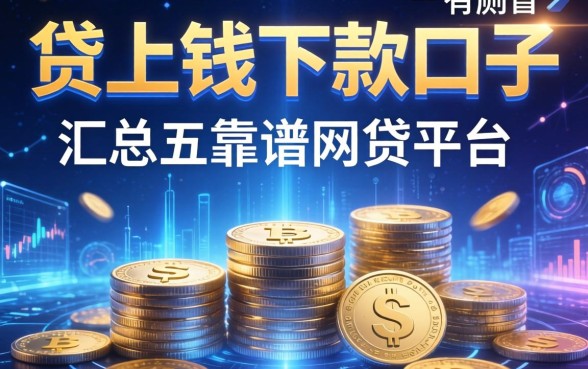 贷上钱下款口子有哪些，汇总五个靠谱网贷平台