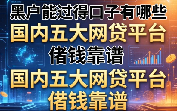 黑户能过得口子有哪些，国内五大网贷平台借钱靠谱