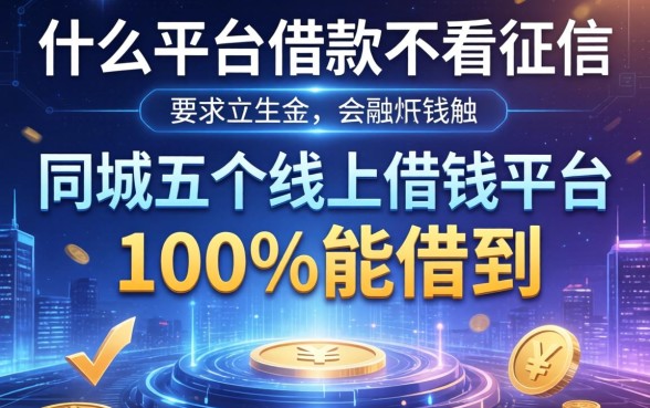 什么平台借款不看征信，同城五个线上借钱的平台100%能借到