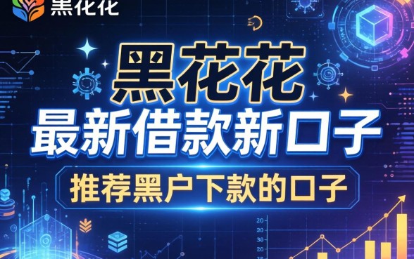 黑花了最新借款新口子，推荐五个黑户下款的口子